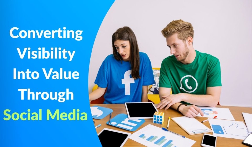 Converting Visibility Into Value Through Social Media